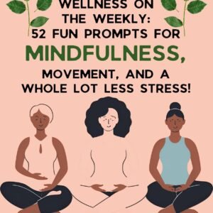 Hardback Edition-Wellness on the Weekly: 52 Fun Prompts for Mindfulness, Movement, and a Whole Lot Less Stress!